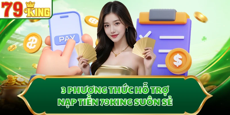 3 phương thức hỗ trợ nạp tiền 79KING suôn sẻ