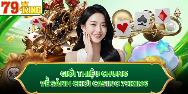 Giới thiệu chung về sảnh chơi casino 79KING