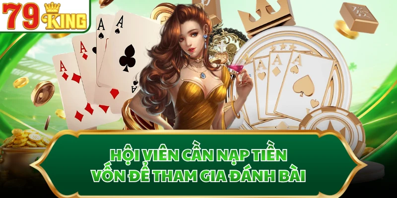 Hội viên cần nạp tiền vốn để tham gia đánh bài
