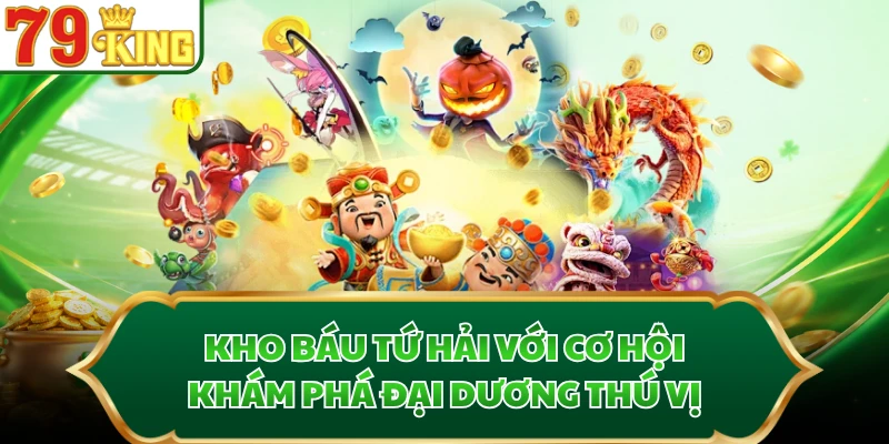 Kho Báu Tứ Hải với cơ hội khám phá đại dương thú vị