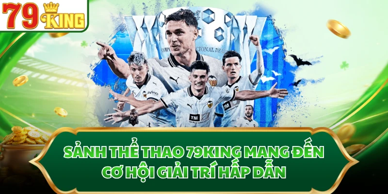 Sảnh thể thao 79KING mang đến cơ hội giải trí hấp dẫn