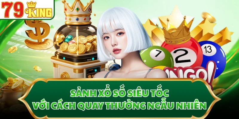 Sảnh xổ số siêu tốc với cách quay thưởng ngẫu nhiên