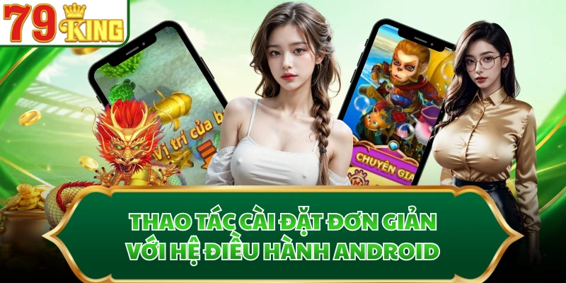 Thao tác cài đặt đơn giản với hệ điều hành Android