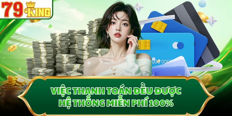 Việc thanh toán đều được hệ thống miễn phí 100%